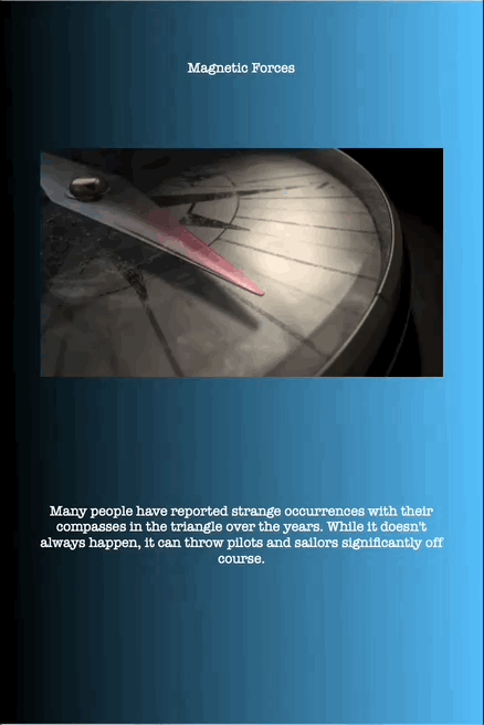 Magnetic Forces
Many people have reported strange occurrences with their
compasses in the triangle over the years. While it doesn't
always happen, it can throw pilots and sailors significantly off
course.