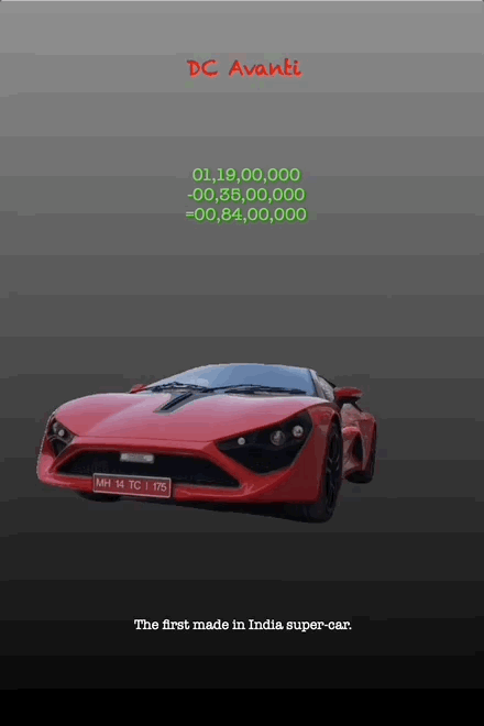 DC Avanti
01,19,00,000 -00,35,00,000 =00,84,00,000
The first made in India super-car.