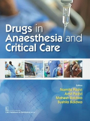 Drugs in Anaesthesia and Critical Care Namita Padvi Amit Padvi Mahesh Baldwa Sushila Baldwa