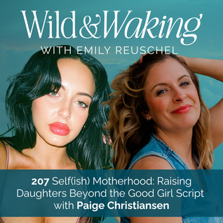 207 | Self(ish) Motherhood: Raising Daughters Beyond the Good Girl Script with Paige Christiansen