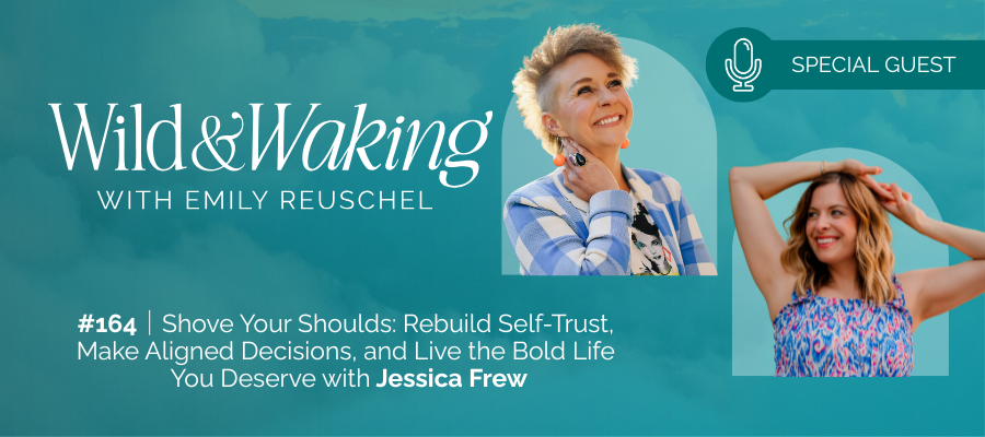 header for 164 | Shove Your Shoulds: Rebuild Self-Trust, Make Aligned Decisions, and Live the Bold Life You Deserve with Jessica Frew