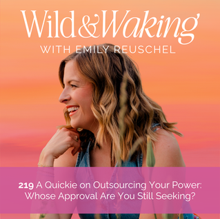 219 | A Quickie on Outsourcing Your Power: Whose Approval Are You Still Seeking?