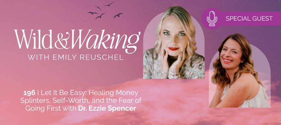 header for 196 | Let It Be Easy: Healing Money Splinters, Self-Worth, and the Fear of Going First with Dr. Ezzie Spencer