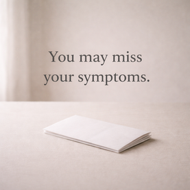 A page folded on top of a table, with the phrase "You may miss your symptoms".