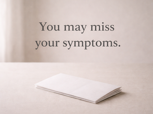 A page folded on top of a table, with the phrase "You may miss your symptoms".