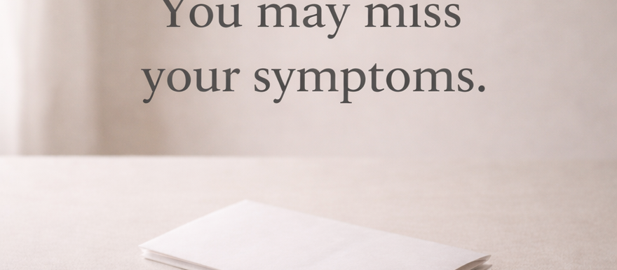 A page folded on top of a table, with the phrase "You may miss your symptoms".