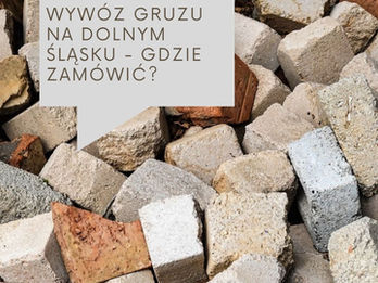 Wywóz gruzu na Dolnym Śląsku - gdzie zamówić