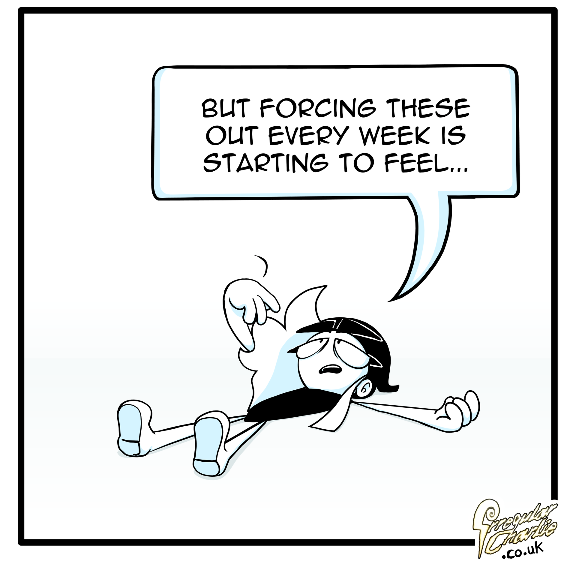 Panel 4: "But forcing these out every week is starting to feel..."