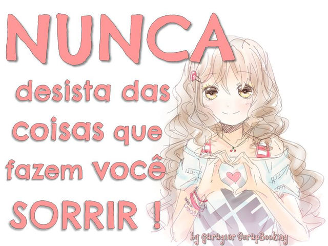 Nunca Desista das Coisas que Fazem Você Sorrir!