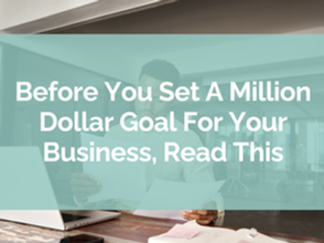 Before you set a million dollar goal for your business, read this