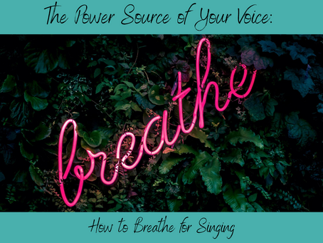 The Power Source of Your Voice: How to Breathe for Singing
