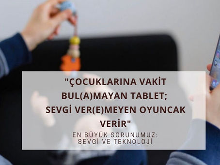 ÇOCUKLARINA VAKİT BUL(A)MAYAN TELEFON VE TABLET; SEVGİ VER(E)MEYEN OYUNCAK VERİR.