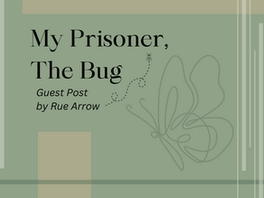 Guest Post: My Prisoner, The Bug (a poem written by Rue Arrow)