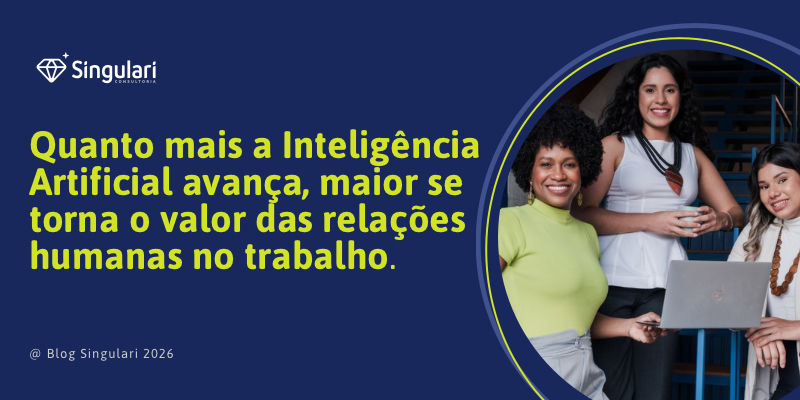 Quanto mais a Inteligência Artificial avança, maior se torna o valor das relações humanas no trabalho