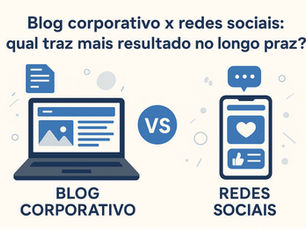 Blog corporativo x redes sociais: qual traz mais resultado no longo prazo?