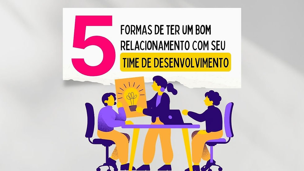 5 formas de ter um bom relacionamento com seu TIME de Desenvolvimento