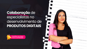 Colaboração de especialistas no desenvolvimento de produtos digitais