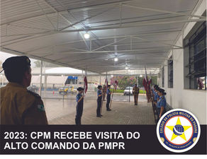 DEP/CPM – CPM RECEBE VISITA DO ALTO COMANDO DA PMPR