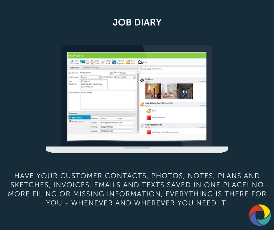 Have your customer contacts, photos, notes, plans and sketches, invoices, emails and texts saved in one place! no more filing or missing information, everything is there for you - whenever and wherever you need it.
