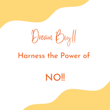 Dream Big: Harness the Power of NO!!