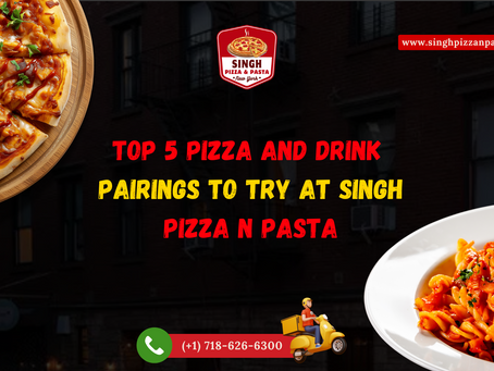 Top 5 Pizza and Drink Pairings to Try at Singh Pizza N Pasta