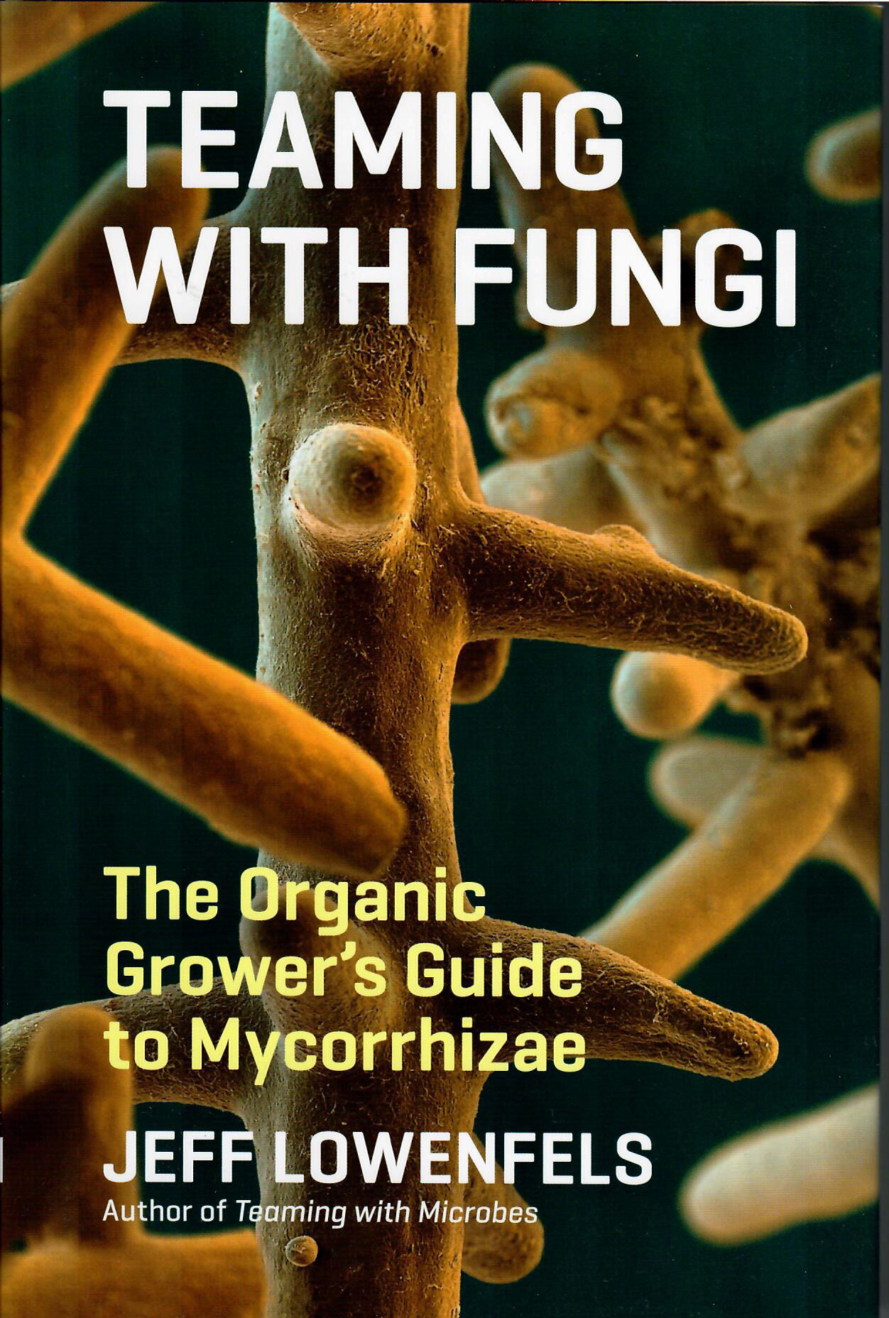 Teaming with Fungi: The Organic Grower's Guide to Mycorrhizae