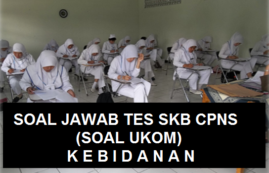 Soal dan Jawaban atau Pembahasan UKOM Kebidanan Tahun 2018-2019-2020