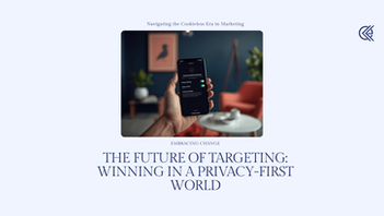 The Future of Targeting: Winning in a Privacy-First World