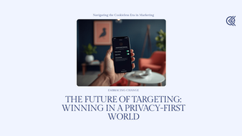 The Future of Targeting: Winning in a Privacy-First World