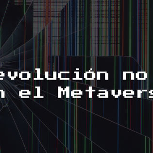 La Revolución No Será en el Metaverso