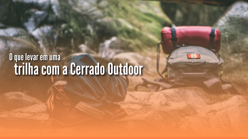 O que levar em uma trilha com a Cerrado Outdoor?