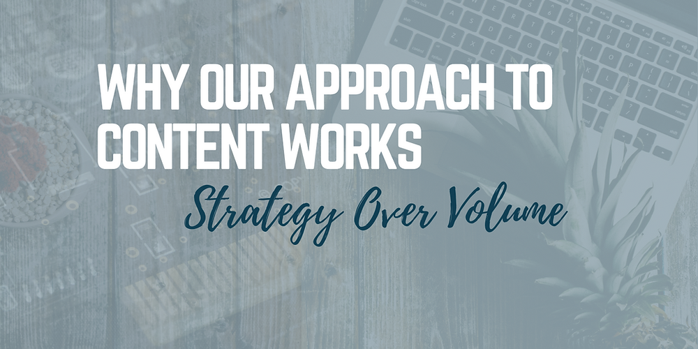 Why Our Approach to Content Works: Strategy Over Volume