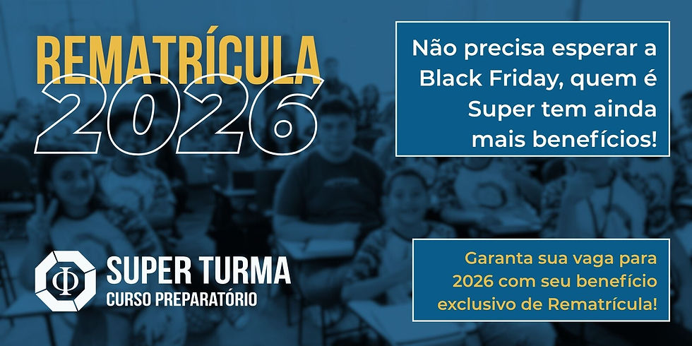 título escrito rematrícula 2026. logotipo do super turma curso preparatório. Texto que diz: não precisa esperar a black friday, quem é super tem ainda mais benefícios. Garanta sua vaga para 2026 com seu benefício exclusivo de rematrícula. Foto de fundo de uma sala de aula do super turma com alunos felizes e acenando para foto.