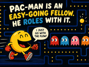 Pac-Man is an easy-going fellow. He rolls with it.