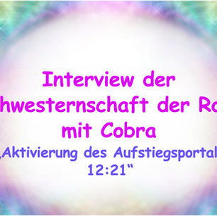 Interview der Schwesternschaft der Rose mit Cobra - des Aufstiegsportal 12:21 