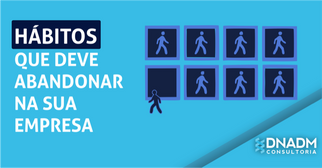 Hábitos que você deve abandonar na sua empresa