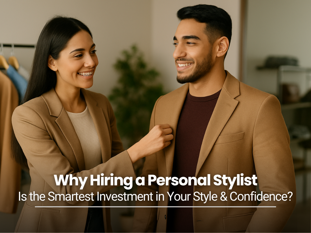 Why Hiring a Personal Stylist Is the Smartest Investment in Your Style & Confidence