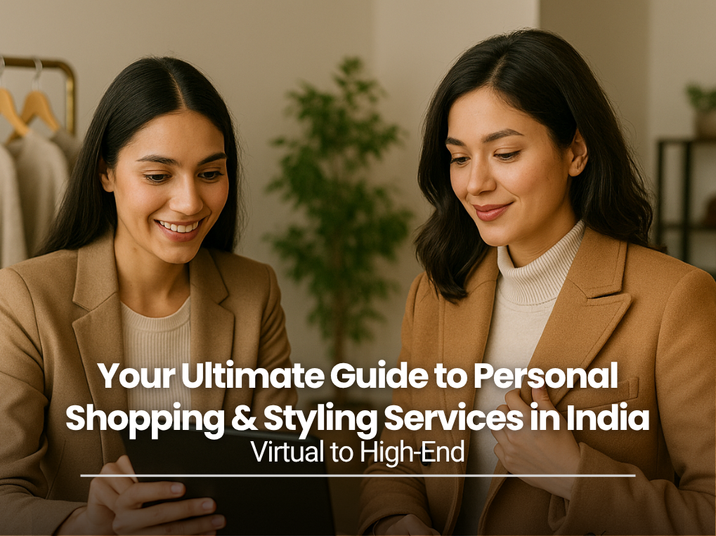 Your Ultimate Guide to Personal Shopping & Styling Services in India – Virtual to High-End