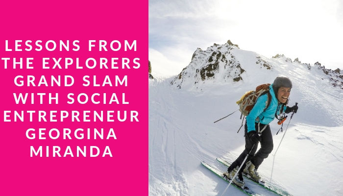 Georgina Miranda - CEO of She Ventures | Adventurer, entrepreneur and activist. Completed 6 of the 7 summits and going after the Explorers Grand-slam!