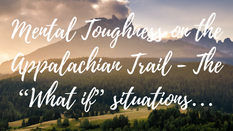 Mental Toughness on the Appalachian Trail - The “What if” situations…