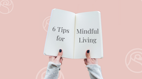 6 Tips for Mindful Living