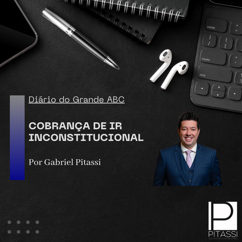 Pitassi na Mídia - COBRANÇA DE IR INCONSTITUCIONAL 