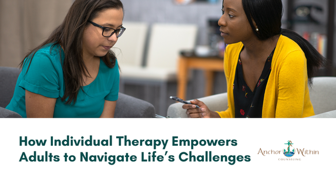 How Individual Therapy Empowers Adults to Navigate Life’s Challenges