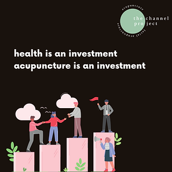 health is an investment. acupuncture is an investment.