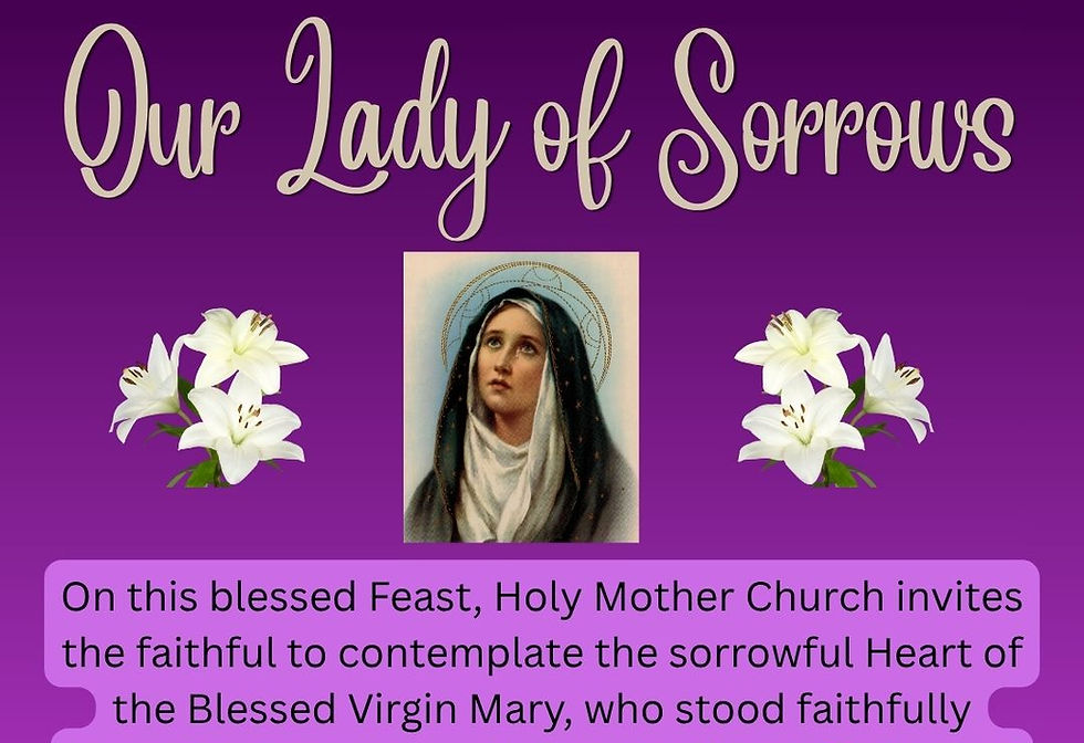 September 15th - The Feast Day of Our Lady of Sorrows