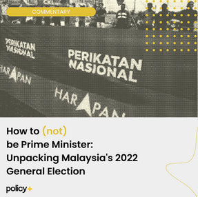 How to (not) be Prime Minister: Unpacking Malaysia's 2022 General Election