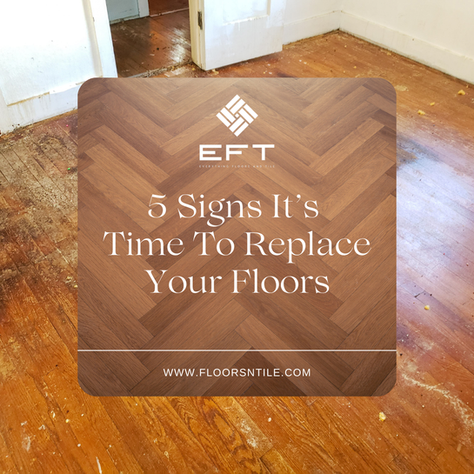 5 Signs It’s Time to Replace Your Floors