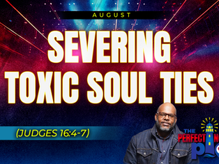 "Severing Toxic Soul Ties" (Judges 16:4-7)