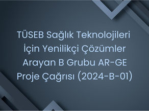 TÜSEB Sağlık Teknolojileri İçin Yenilikçi Çözümler Arayan B Grubu AR-GE Proje Çağrısı (2024-B-01)