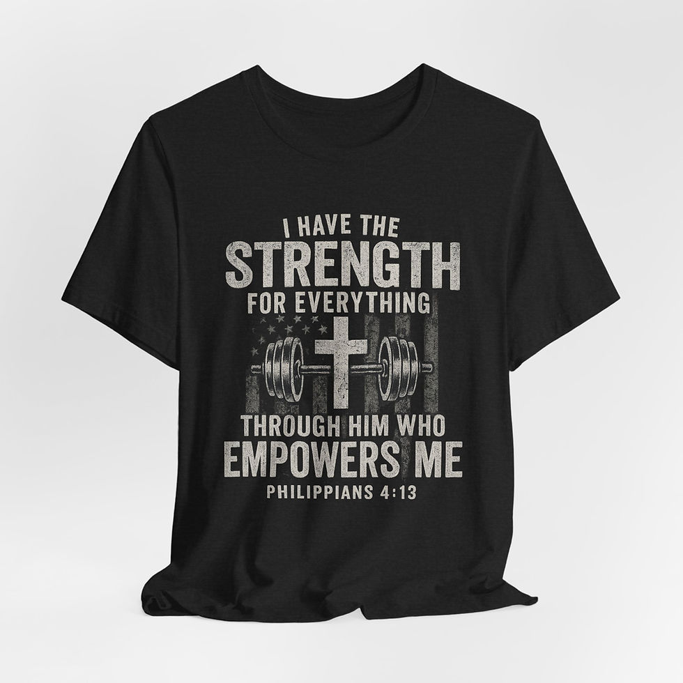 I have the strength for everything through Him - Scripture Tees